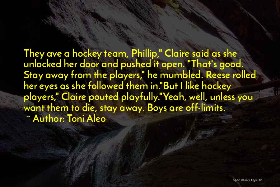 Toni Aleo Quotes: They Ave A Hockey Team, Phillip, Claire Said As She Unlocked Her Door And Pushed It Open. That's Good. Stay