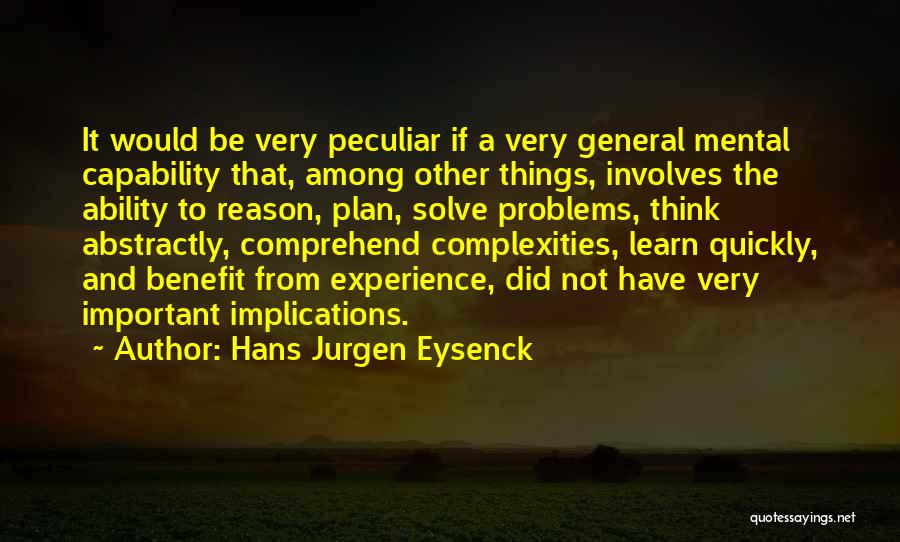 Hans Jurgen Eysenck Quotes: It Would Be Very Peculiar If A Very General Mental Capability That, Among Other Things, Involves The Ability To Reason,