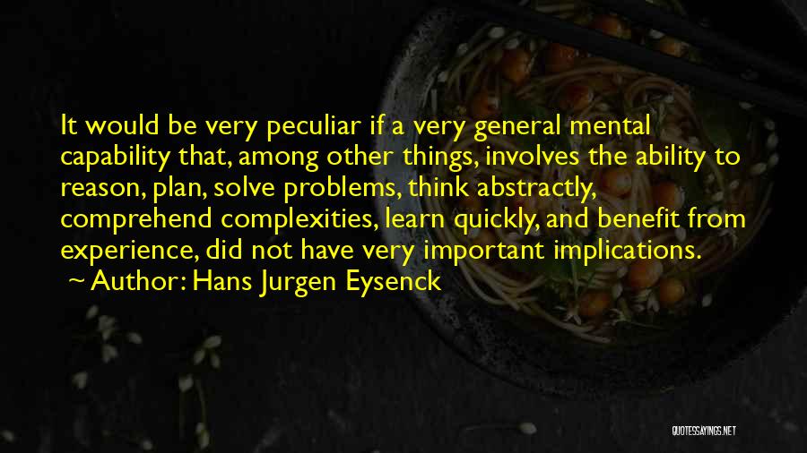 Hans Jurgen Eysenck Quotes: It Would Be Very Peculiar If A Very General Mental Capability That, Among Other Things, Involves The Ability To Reason,