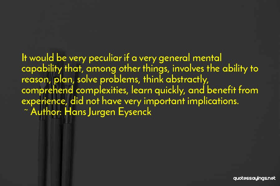 Hans Jurgen Eysenck Quotes: It Would Be Very Peculiar If A Very General Mental Capability That, Among Other Things, Involves The Ability To Reason,