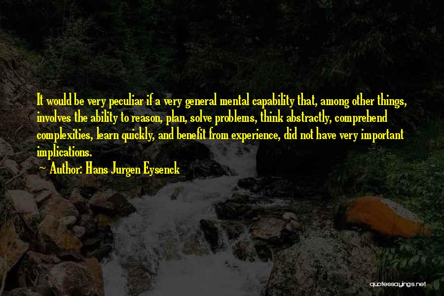 Hans Jurgen Eysenck Quotes: It Would Be Very Peculiar If A Very General Mental Capability That, Among Other Things, Involves The Ability To Reason,