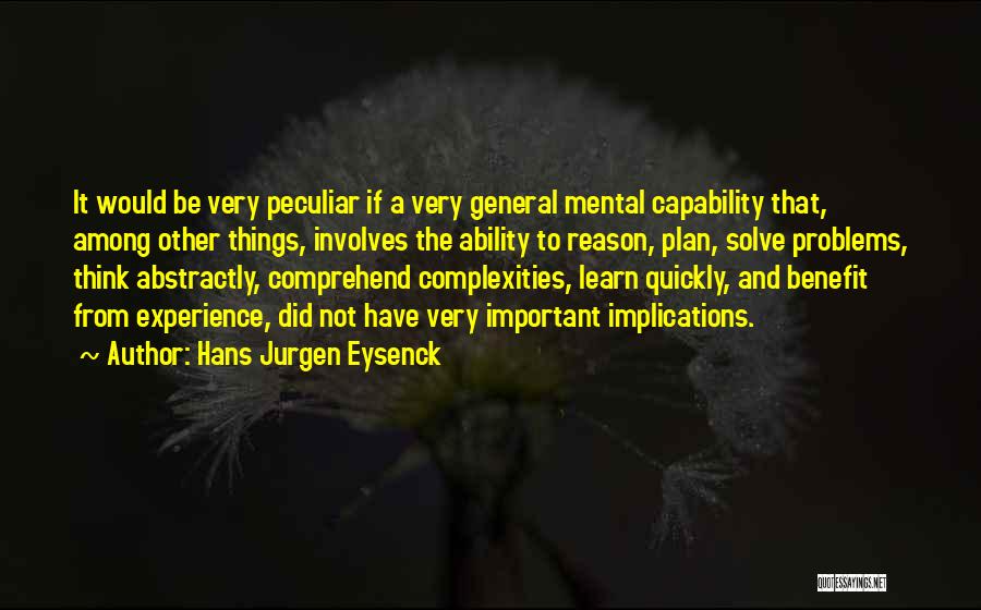 Hans Jurgen Eysenck Quotes: It Would Be Very Peculiar If A Very General Mental Capability That, Among Other Things, Involves The Ability To Reason,