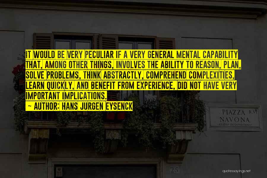 Hans Jurgen Eysenck Quotes: It Would Be Very Peculiar If A Very General Mental Capability That, Among Other Things, Involves The Ability To Reason,