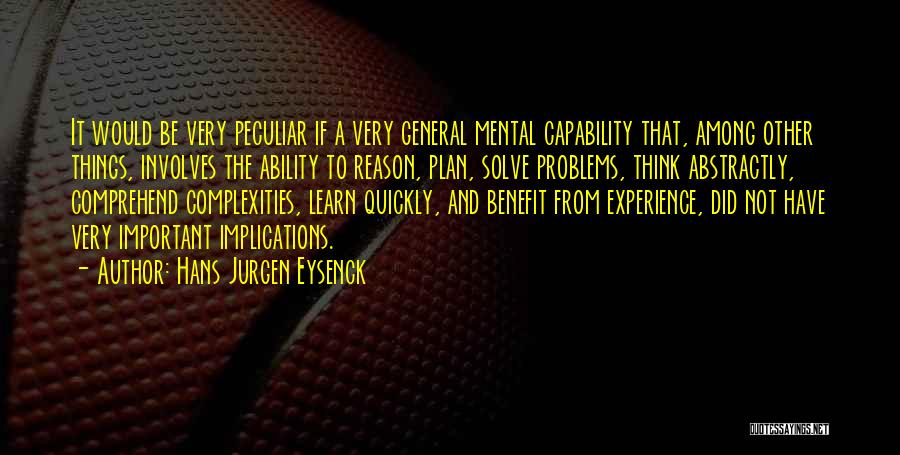 Hans Jurgen Eysenck Quotes: It Would Be Very Peculiar If A Very General Mental Capability That, Among Other Things, Involves The Ability To Reason,