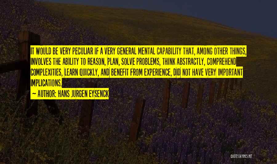 Hans Jurgen Eysenck Quotes: It Would Be Very Peculiar If A Very General Mental Capability That, Among Other Things, Involves The Ability To Reason,