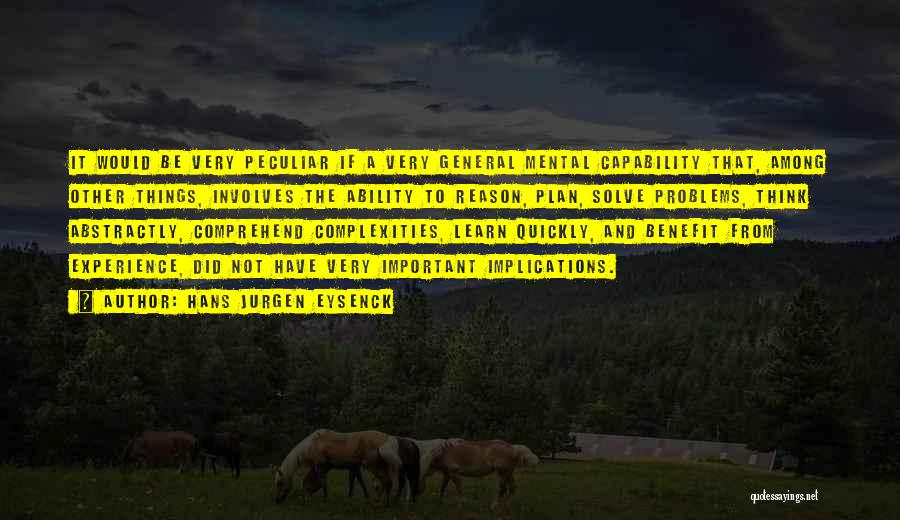 Hans Jurgen Eysenck Quotes: It Would Be Very Peculiar If A Very General Mental Capability That, Among Other Things, Involves The Ability To Reason,