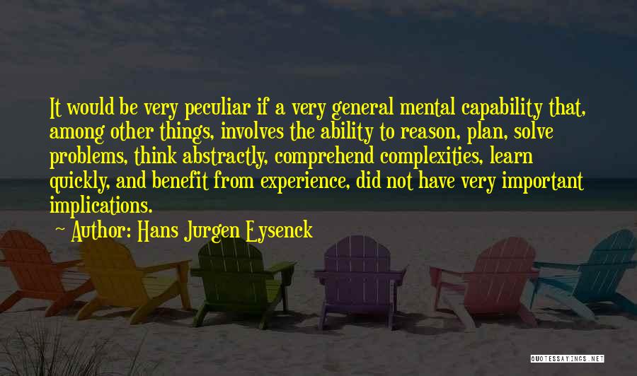 Hans Jurgen Eysenck Quotes: It Would Be Very Peculiar If A Very General Mental Capability That, Among Other Things, Involves The Ability To Reason,