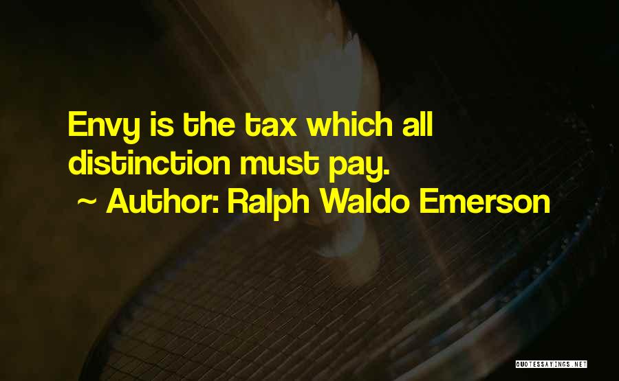 Ralph Waldo Emerson Quotes: Envy Is The Tax Which All Distinction Must Pay.