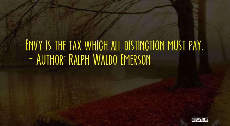 Ralph Waldo Emerson Quotes: Envy Is The Tax Which All Distinction Must Pay.