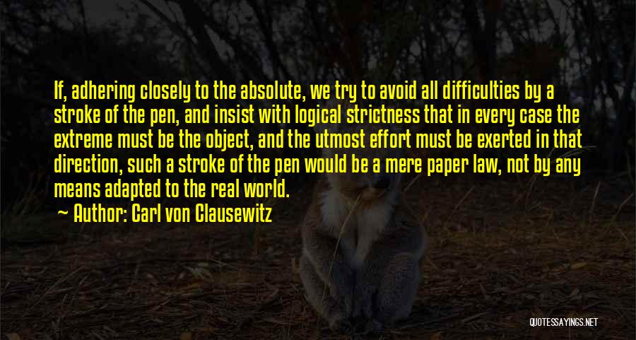 Carl Von Clausewitz Quotes: If, Adhering Closely To The Absolute, We Try To Avoid All Difficulties By A Stroke Of The Pen, And Insist