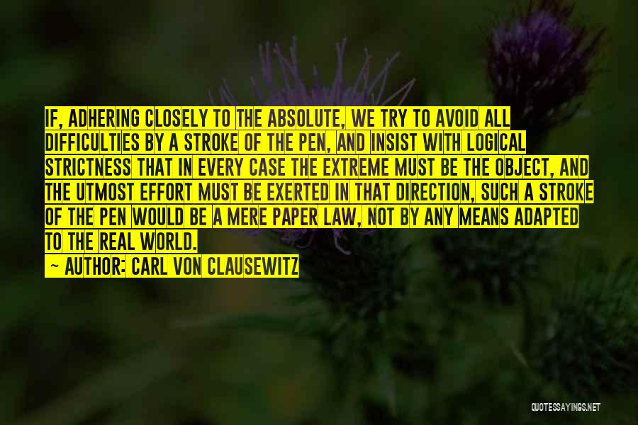 Carl Von Clausewitz Quotes: If, Adhering Closely To The Absolute, We Try To Avoid All Difficulties By A Stroke Of The Pen, And Insist