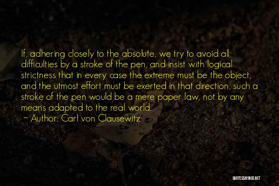 Carl Von Clausewitz Quotes: If, Adhering Closely To The Absolute, We Try To Avoid All Difficulties By A Stroke Of The Pen, And Insist