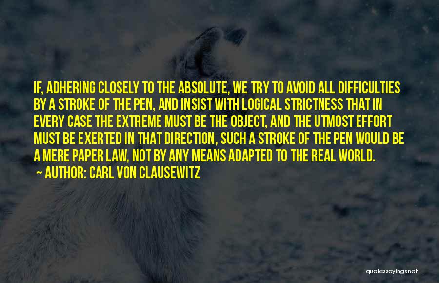 Carl Von Clausewitz Quotes: If, Adhering Closely To The Absolute, We Try To Avoid All Difficulties By A Stroke Of The Pen, And Insist