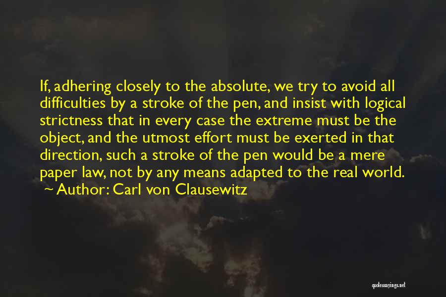 Carl Von Clausewitz Quotes: If, Adhering Closely To The Absolute, We Try To Avoid All Difficulties By A Stroke Of The Pen, And Insist