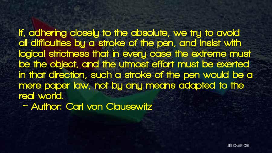 Carl Von Clausewitz Quotes: If, Adhering Closely To The Absolute, We Try To Avoid All Difficulties By A Stroke Of The Pen, And Insist