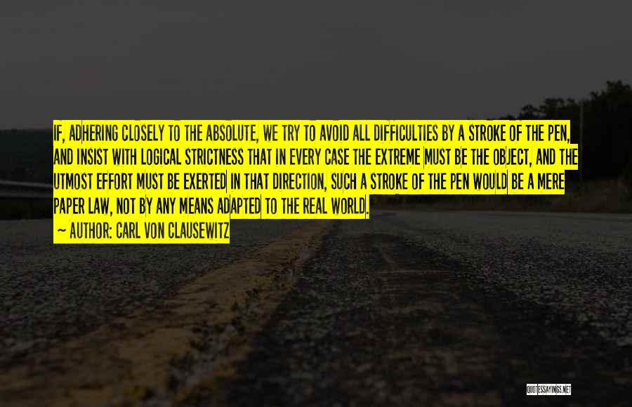 Carl Von Clausewitz Quotes: If, Adhering Closely To The Absolute, We Try To Avoid All Difficulties By A Stroke Of The Pen, And Insist