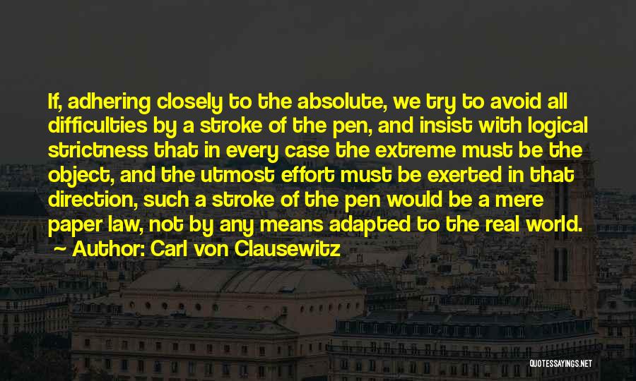 Carl Von Clausewitz Quotes: If, Adhering Closely To The Absolute, We Try To Avoid All Difficulties By A Stroke Of The Pen, And Insist