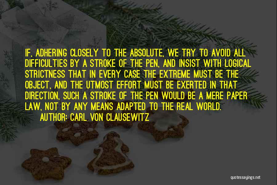 Carl Von Clausewitz Quotes: If, Adhering Closely To The Absolute, We Try To Avoid All Difficulties By A Stroke Of The Pen, And Insist