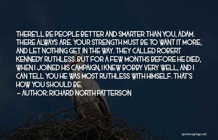 Richard North Patterson Quotes: There'll Be People Better And Smarter Than You, Adam. There Always Are. Your Strength Must Be To Want It More,