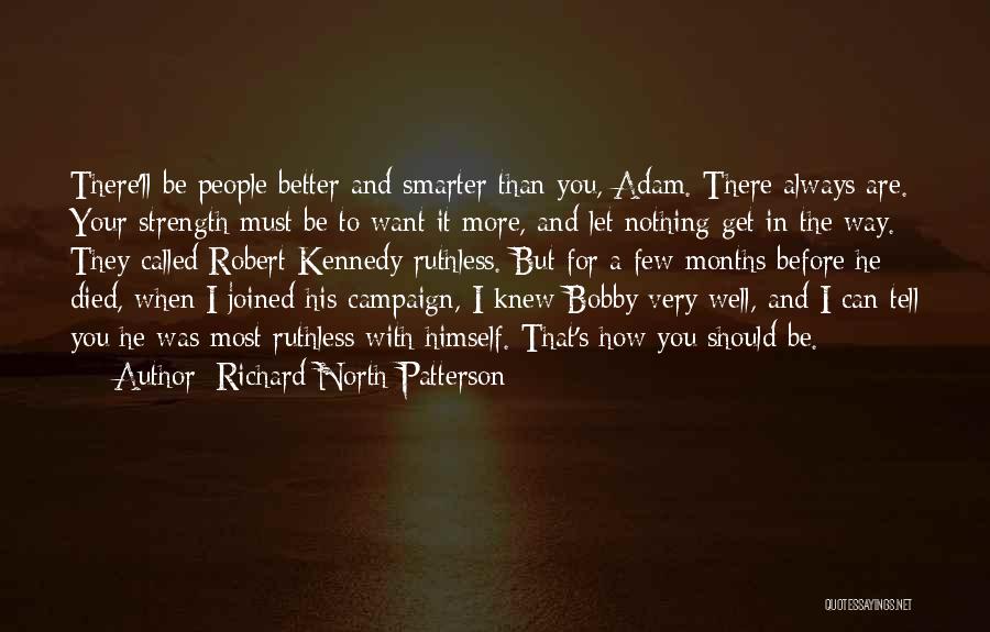 Richard North Patterson Quotes: There'll Be People Better And Smarter Than You, Adam. There Always Are. Your Strength Must Be To Want It More,