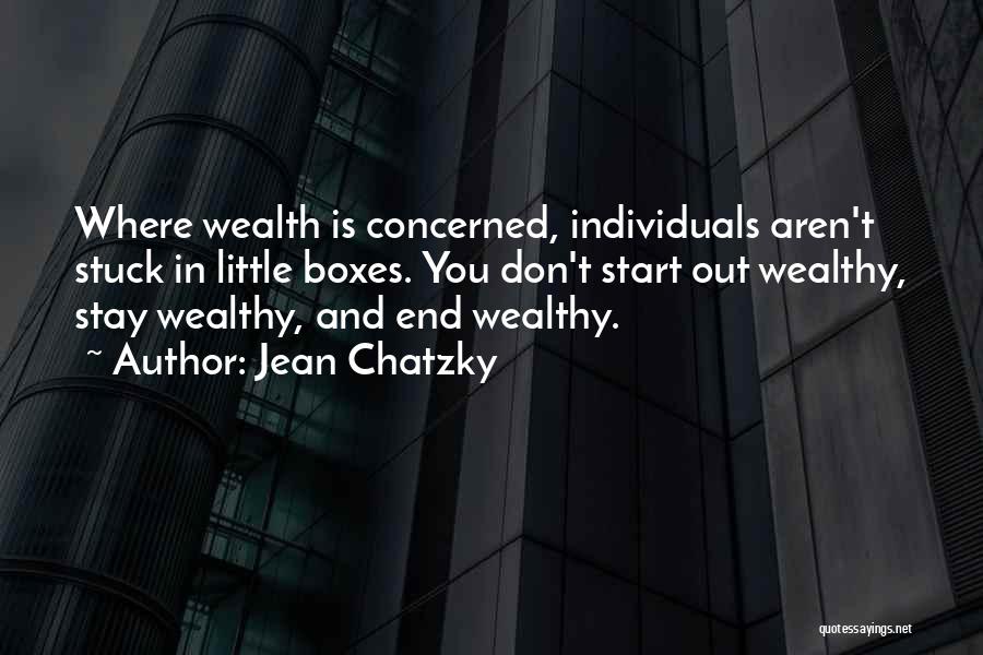 Jean Chatzky Quotes: Where Wealth Is Concerned, Individuals Aren't Stuck In Little Boxes. You Don't Start Out Wealthy, Stay Wealthy, And End Wealthy.