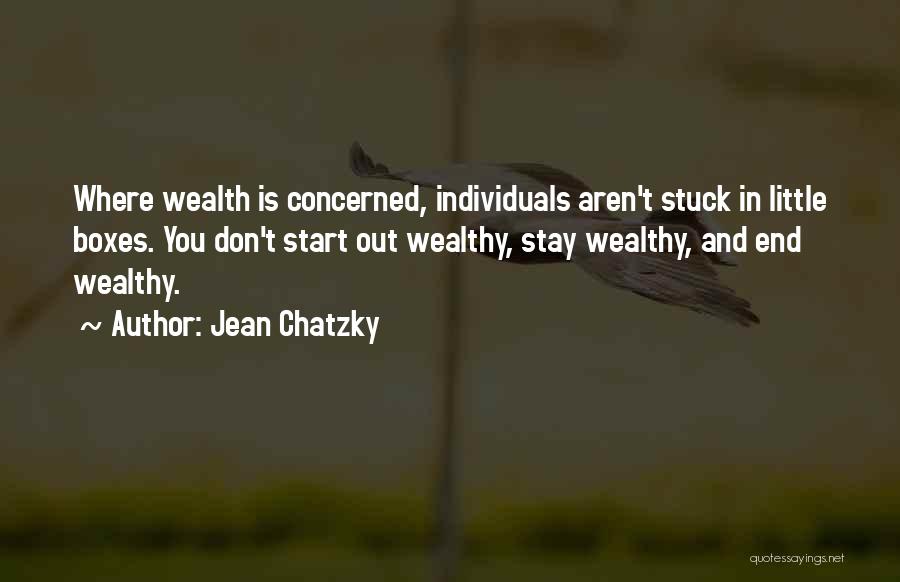Jean Chatzky Quotes: Where Wealth Is Concerned, Individuals Aren't Stuck In Little Boxes. You Don't Start Out Wealthy, Stay Wealthy, And End Wealthy.