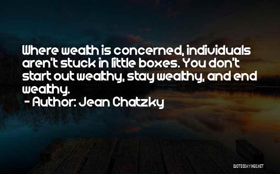 Jean Chatzky Quotes: Where Wealth Is Concerned, Individuals Aren't Stuck In Little Boxes. You Don't Start Out Wealthy, Stay Wealthy, And End Wealthy.