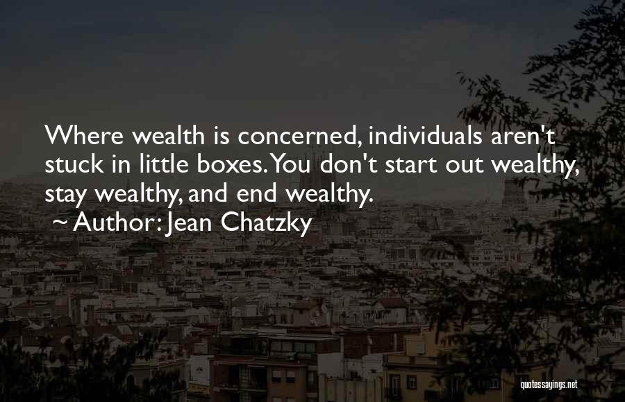 Jean Chatzky Quotes: Where Wealth Is Concerned, Individuals Aren't Stuck In Little Boxes. You Don't Start Out Wealthy, Stay Wealthy, And End Wealthy.