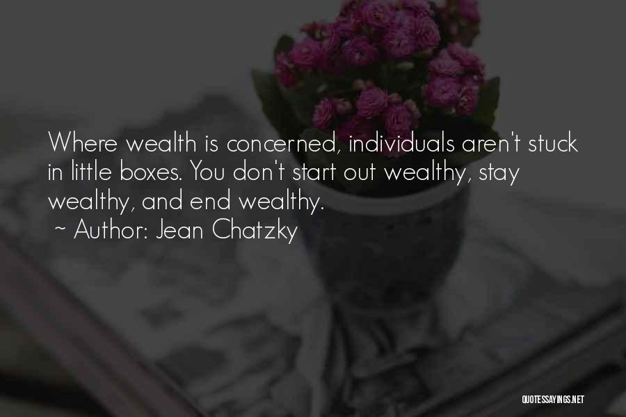 Jean Chatzky Quotes: Where Wealth Is Concerned, Individuals Aren't Stuck In Little Boxes. You Don't Start Out Wealthy, Stay Wealthy, And End Wealthy.