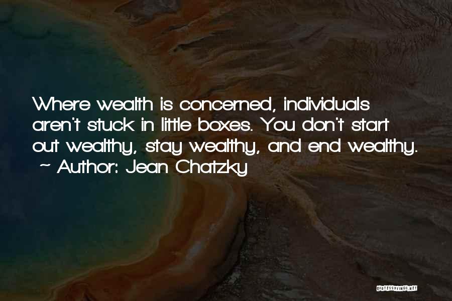 Jean Chatzky Quotes: Where Wealth Is Concerned, Individuals Aren't Stuck In Little Boxes. You Don't Start Out Wealthy, Stay Wealthy, And End Wealthy.