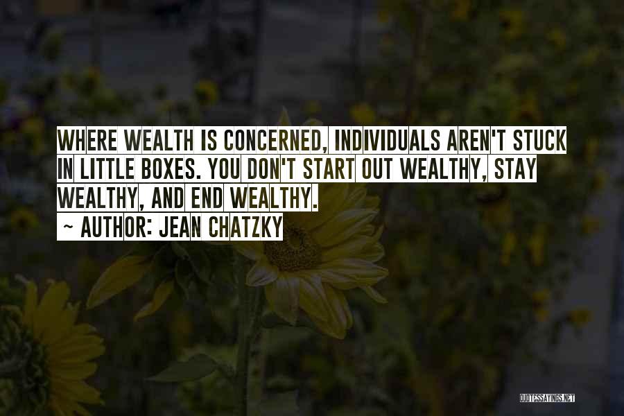 Jean Chatzky Quotes: Where Wealth Is Concerned, Individuals Aren't Stuck In Little Boxes. You Don't Start Out Wealthy, Stay Wealthy, And End Wealthy.