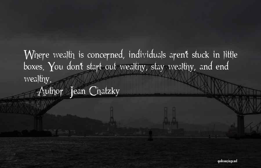 Jean Chatzky Quotes: Where Wealth Is Concerned, Individuals Aren't Stuck In Little Boxes. You Don't Start Out Wealthy, Stay Wealthy, And End Wealthy.