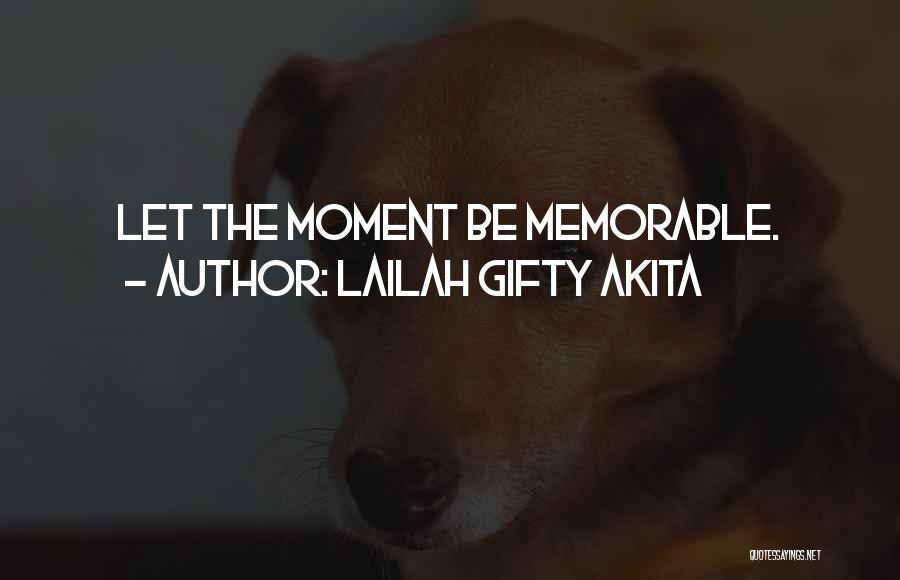 Lailah Gifty Akita Quotes: Let The Moment Be Memorable.