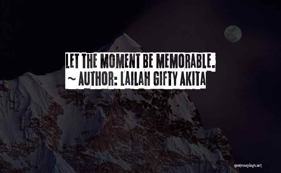 Lailah Gifty Akita Quotes: Let The Moment Be Memorable.