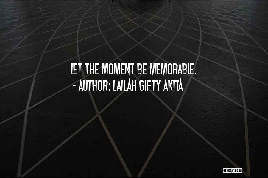 Lailah Gifty Akita Quotes: Let The Moment Be Memorable.