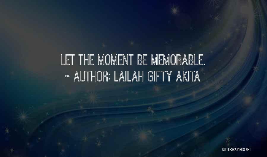 Lailah Gifty Akita Quotes: Let The Moment Be Memorable.