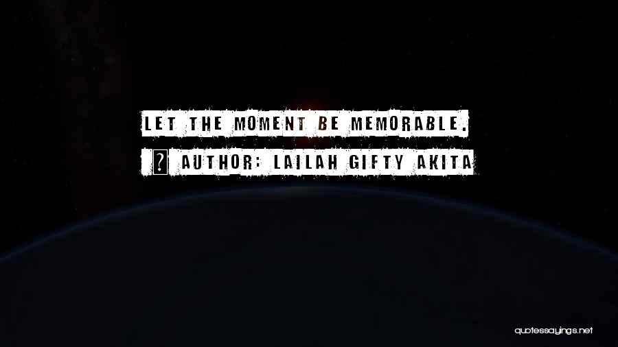 Lailah Gifty Akita Quotes: Let The Moment Be Memorable.