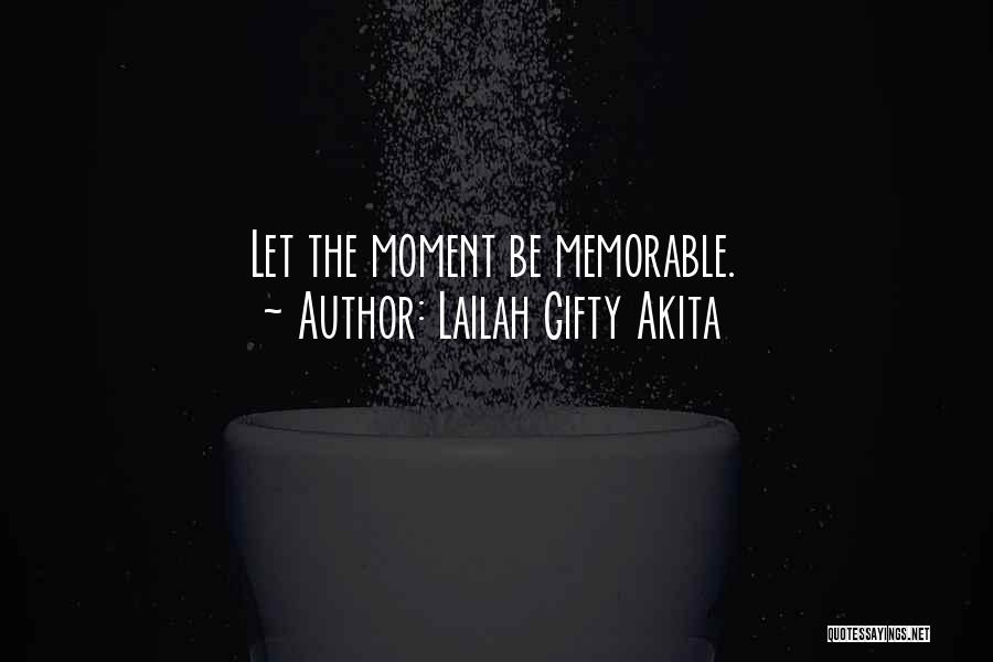 Lailah Gifty Akita Quotes: Let The Moment Be Memorable.