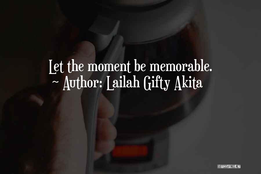Lailah Gifty Akita Quotes: Let The Moment Be Memorable.