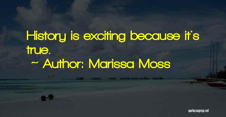 Marissa Moss Quotes: History Is Exciting Because It's True.
