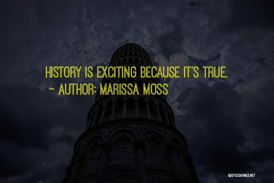 Marissa Moss Quotes: History Is Exciting Because It's True.