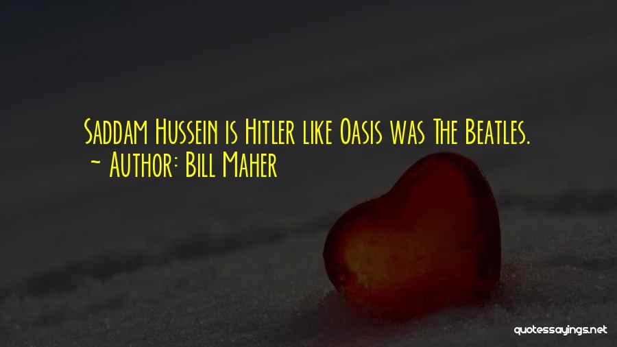 Bill Maher Quotes: Saddam Hussein Is Hitler Like Oasis Was The Beatles.