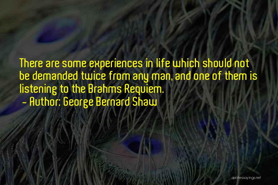 George Bernard Shaw Quotes: There Are Some Experiences In Life Which Should Not Be Demanded Twice From Any Man, And One Of Them Is