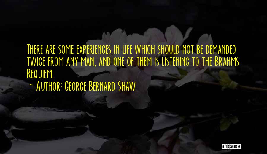 George Bernard Shaw Quotes: There Are Some Experiences In Life Which Should Not Be Demanded Twice From Any Man, And One Of Them Is