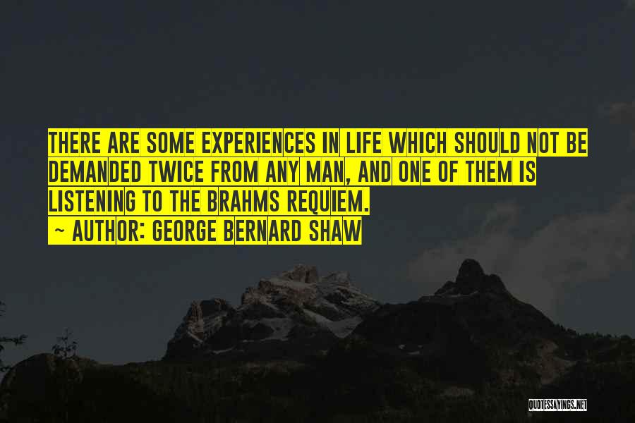 George Bernard Shaw Quotes: There Are Some Experiences In Life Which Should Not Be Demanded Twice From Any Man, And One Of Them Is