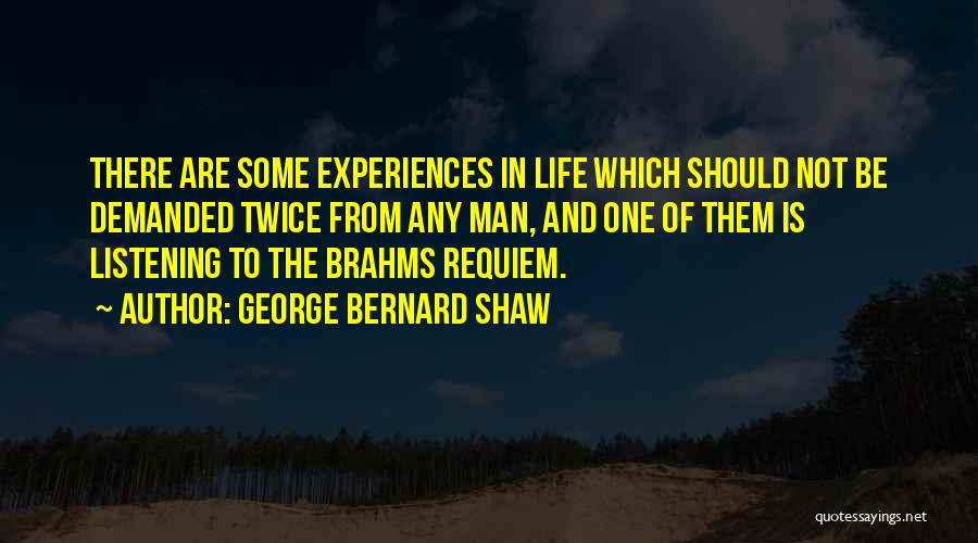 George Bernard Shaw Quotes: There Are Some Experiences In Life Which Should Not Be Demanded Twice From Any Man, And One Of Them Is