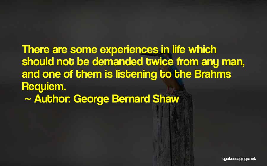 George Bernard Shaw Quotes: There Are Some Experiences In Life Which Should Not Be Demanded Twice From Any Man, And One Of Them Is