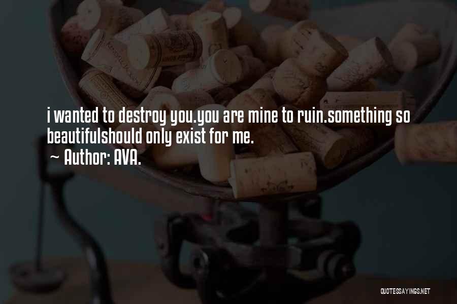 AVA. Quotes: I Wanted To Destroy You.you Are Mine To Ruin.something So Beautifulshould Only Exist For Me.