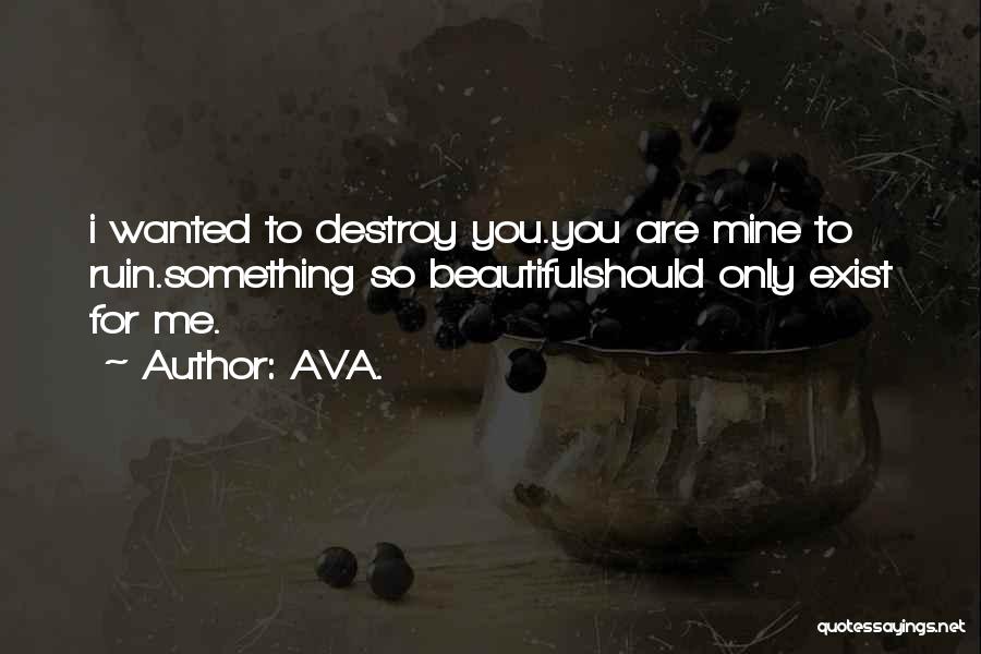 AVA. Quotes: I Wanted To Destroy You.you Are Mine To Ruin.something So Beautifulshould Only Exist For Me.