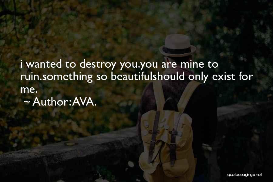 AVA. Quotes: I Wanted To Destroy You.you Are Mine To Ruin.something So Beautifulshould Only Exist For Me.